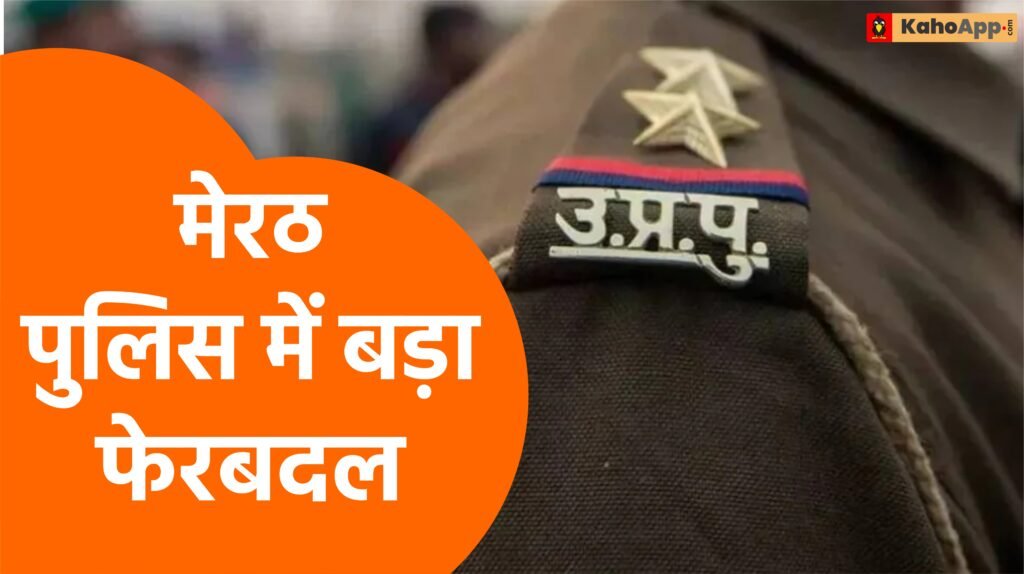मेरठ पुलिस में बड़ा फेरबदल