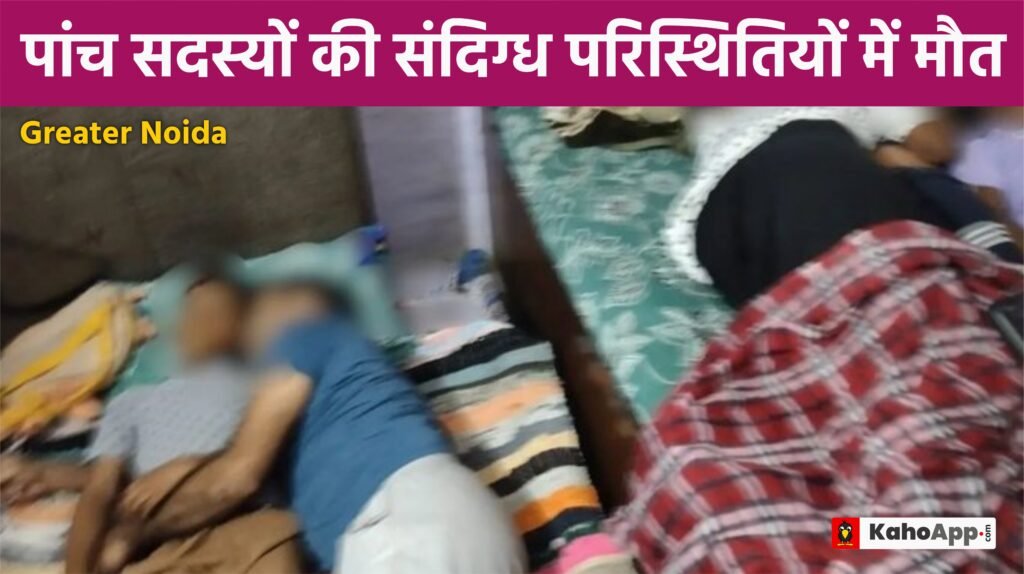 Greater Noida के Rabupura क्षेत्र में एक ही परिवार के पांच सदस्यों की संदिग्ध परिस्थितियों में मौत