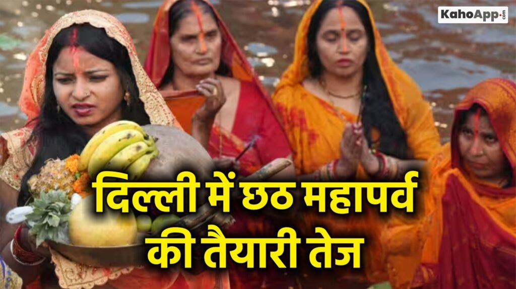 दिल्ली में छठ महापर्व की तैयारी तेज